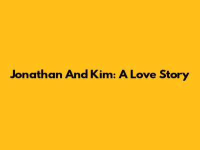 Jonathan And Kim: A Love Story
