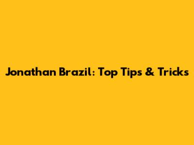Jonathan Brazil: Top Tips & Tricks