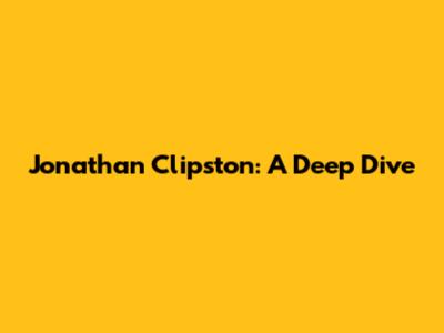 Jonathan Clipston: A Deep Dive