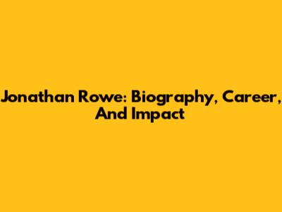 Jonathan Rowe: Biography, Career, And Impact