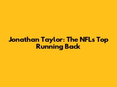 Jonathan Taylor: The NFL's Top Running Back