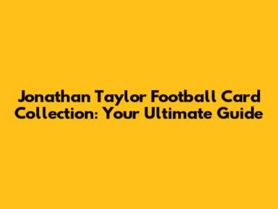 Jonathan Taylor Football Card Collection: Your Ultimate Guide