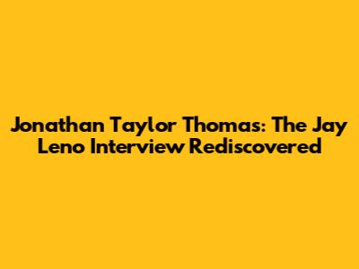 Jonathan Taylor Thomas: The Jay Leno Interview Rediscovered