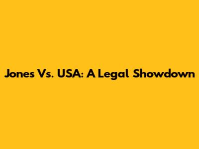 Jones Vs. USA: A Legal Showdown