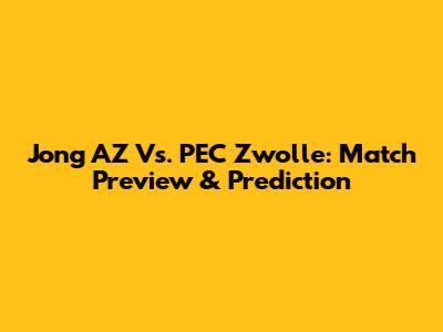Jong AZ Vs. PEC Zwolle: Match Preview & Prediction