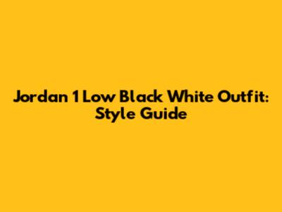 Jordan 1 Low Black White Outfit: Style Guide