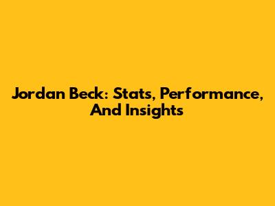 Jordan Beck: Stats, Performance, And Insights