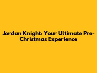 Jordan Knight: Your Ultimate Pre-Christmas Experience