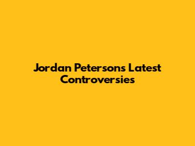 Jordan Peterson's Latest Controversies