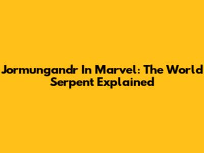 Jormungandr In Marvel: The World Serpent Explained
