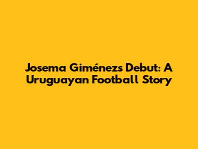 Josema Giménez's Debut: A Uruguayan Football Story