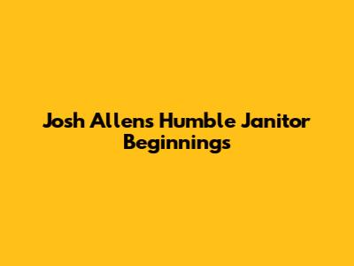 Josh Allen's Humble Janitor Beginnings