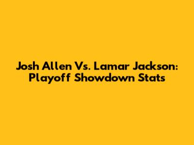 Josh Allen Vs. Lamar Jackson: Playoff Showdown Stats