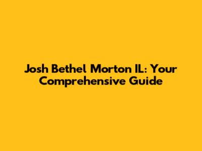 Josh Bethel Morton IL: Your Comprehensive Guide