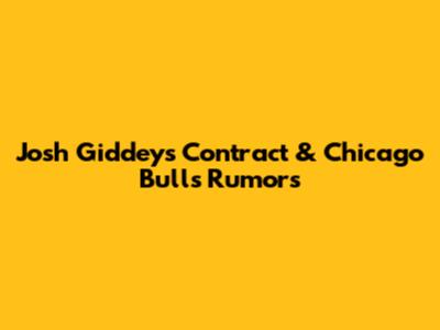 Josh Giddey's Contract & Chicago Bulls Rumors