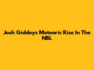 Josh Giddey's Meteoric Rise In The NBL