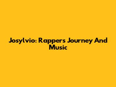 Josylvio: Rapper's Journey And Music