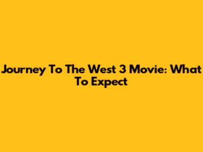 Journey To The West 3 Movie: What To Expect