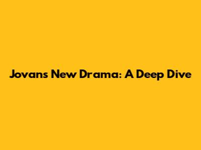 Jovan's New Drama: A Deep Dive