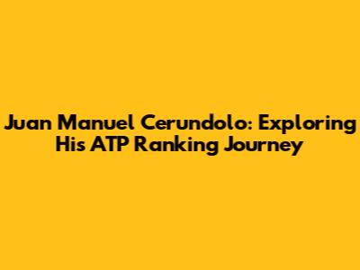Juan Manuel Cerundolo: Exploring His ATP Ranking Journey