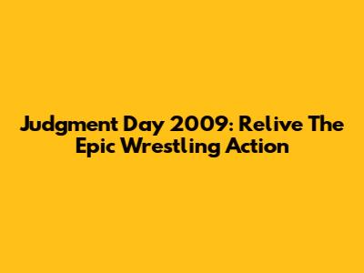 Judgment Day 2009: Relive The Epic Wrestling Action