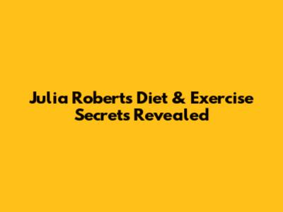 Julia Roberts' Diet & Exercise Secrets Revealed