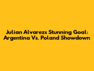 Julian Alvarez's Stunning Goal: Argentina Vs. Poland Showdown