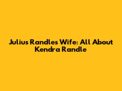 Julius Randle's Wife: All About Kendra Randle