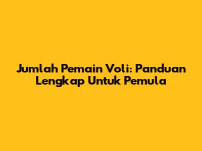 Jumlah Pemain Voli: Panduan Lengkap Untuk Pemula