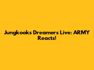 Jungkook's Dreamers Live: ARMY Reacts!