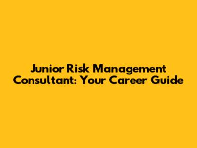 Junior Risk Management Consultant: Your Career Guide
