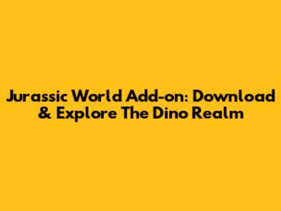 Jurassic World Add-on: Download & Explore The Dino Realm