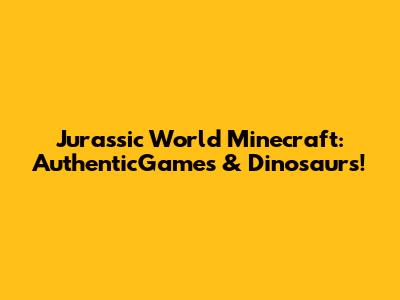 Jurassic World Minecraft: AuthenticGames & Dinosaurs!