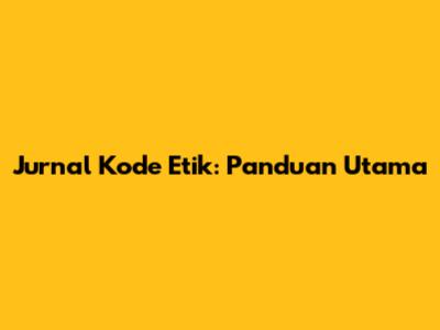 Jurnal Kode Etik: Panduan Utama