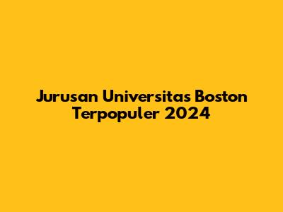 Jurusan Universitas Boston Terpopuler 2024
