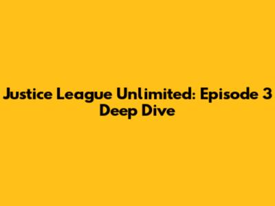 Justice League Unlimited: Episode 3 Deep Dive