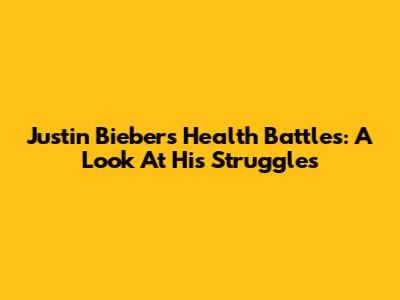 Justin Bieber's Health Battles: A Look At His Struggles
