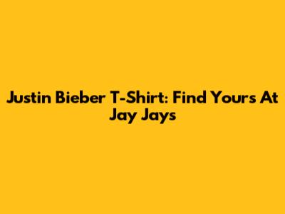 Justin Bieber T-Shirt: Find Yours At Jay Jays
