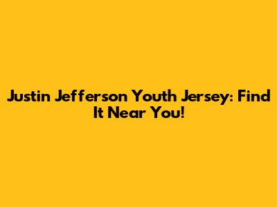 Justin Jefferson Youth Jersey: Find It Near You!