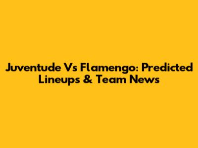 Juventude Vs Flamengo: Predicted Lineups & Team News