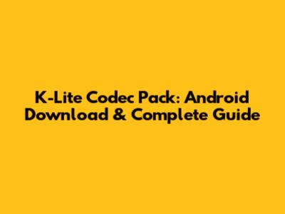 K-Lite Codec Pack: Android Download & Complete Guide