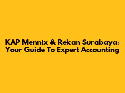 KAP Mennix & Rekan Surabaya: Your Guide To Expert Accounting