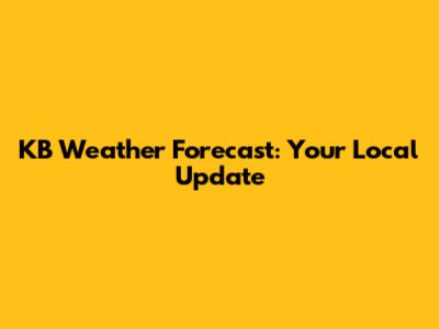 KB Weather Forecast: Your Local Update