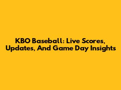 KBO Baseball: Live Scores, Updates, And Game Day Insights