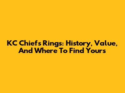 KC Chiefs Rings: History, Value, And Where To Find Yours