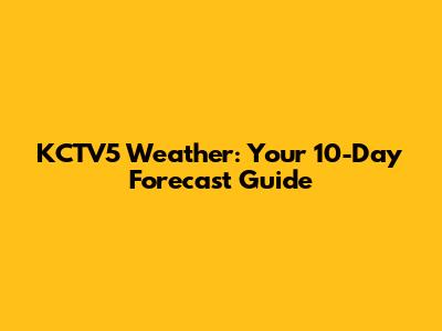 KCTV5 Weather: Your 10-Day Forecast Guide