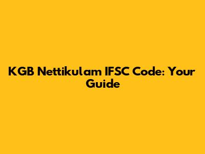 KGB Nettikulam IFSC Code: Your Guide