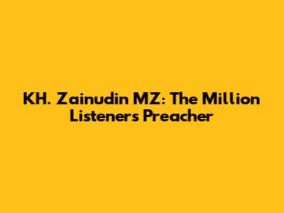 KH. Zainudin MZ: The Million Listener's Preacher