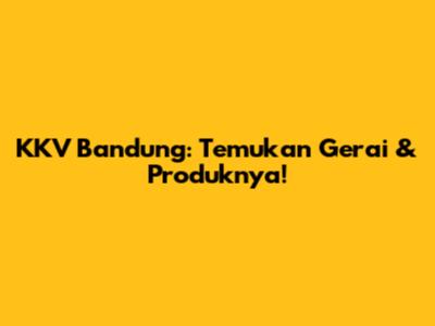 KKV Bandung: Temukan Gerai & Produknya!