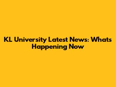 KL University Latest News: What's Happening Now